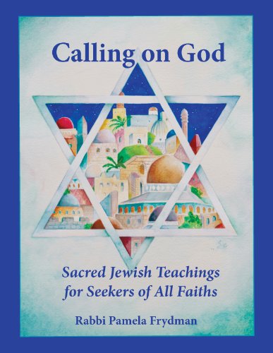 Calling on God: Sacred Jewish Teaching for Seekers of All Faiths
