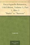 Encyclopaedia Britannica, 11th Edition, Volume 3, Part 1, Slice 3 'Banks' to 'Bassoon'
