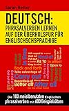 deutsch lernen online b2  DEUTSCH: PHRASALVERBEN LERNEN AUF DER ÜBERHOLSPUR FÜR ENGLISCHSCHSPRACHIGE: Die 100 meistbenutzten englischen Phrasalverben mit 600 Beispielsätzen. (DEUTSCH FÜR ENGLISCH-SPRECHER)
