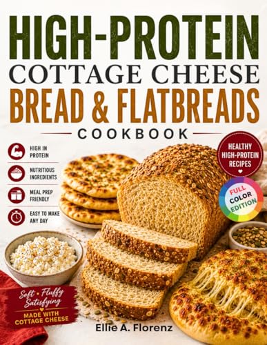 High-Protein Cottage Cheese Bread & Flatbreads Cookbook: High-Protein Cottage Cheese Baking Made Simple With Easy Flatbreads, Sandwich Breads, Pizza Crusts & Sweet Protein Treats