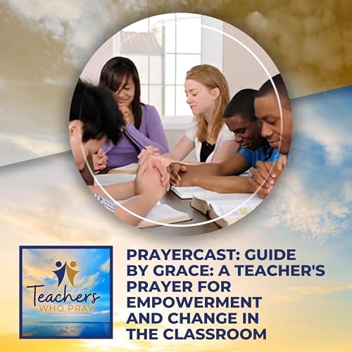 Prayercast: Guided By Grace: A Teacher's Prayer For Empowerment And Change In The Classroom cover art