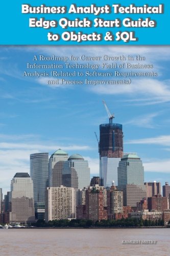 Business Analyst Technical Edge Quick Start Guide to Objects & SQL -- A Roadmap for Career Growth in the Information Technology Field of Business ... Improvements ) (Business Analyst Briefs)