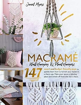 Macramè: Wall Hanging&Plant Hangers-147Smart and Budget-Friendly steps to quickly learning how to furnish your home in a sharp way.Make your space a relaxing ... place and switch off from the city's chaos
