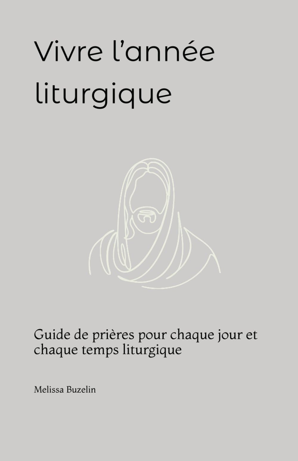 Vivre l’année liturgique: Guide de prières pour chaque jour et chaque temps liturgique