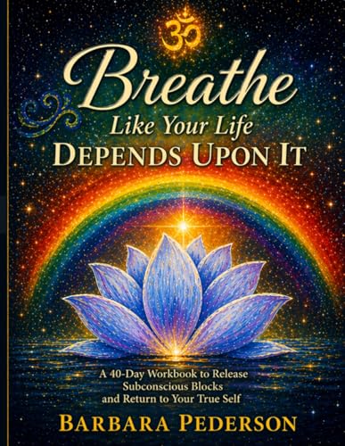 Breathe Like Your Life Depends Upon It: A 40-Day Workbook to Release Subconscious Blocks and Return to Your True Self