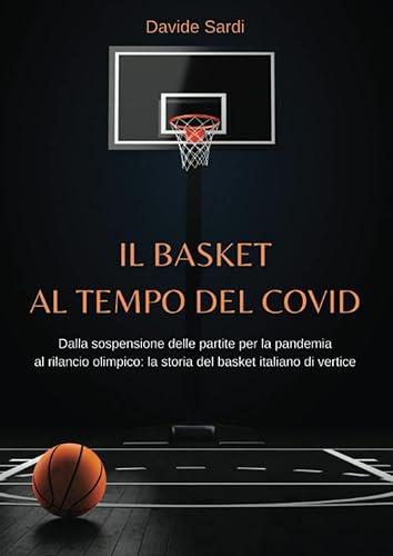 Il basket al tempo del Covid. Dalla sospensione delle partite per la pandemia al rilancio olimpico: la storia del basket italiano di vertice