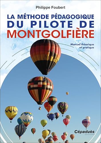 La Méthode pédagogique du pilote de montgolfière. Manuel théorique et pratique