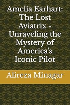 Paperback Amelia Earhart: The Lost Aviatrix - Unraveling the Mystery of America's Iconic Pilot Book