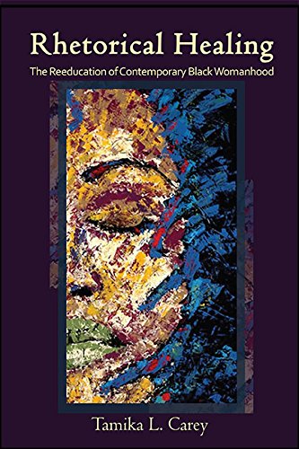 Rhetorical Healing: The Reeducation of Contemporary Black Womanhood (SUNY series in Feminist Criticism and Theory)