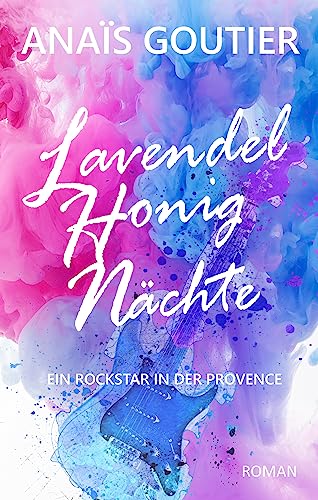 Lavendelhonignächte: Ein Rockstar in der Provence von [Anaïs Goutier]