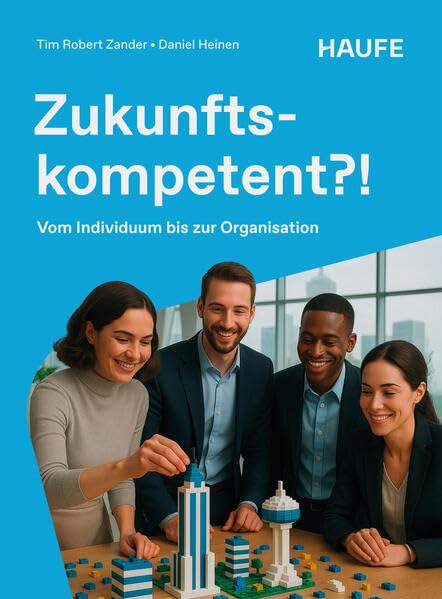 Zukunftskompetent?!: Vom Individuum bis zur Organisation (Haufe Fachbuch)