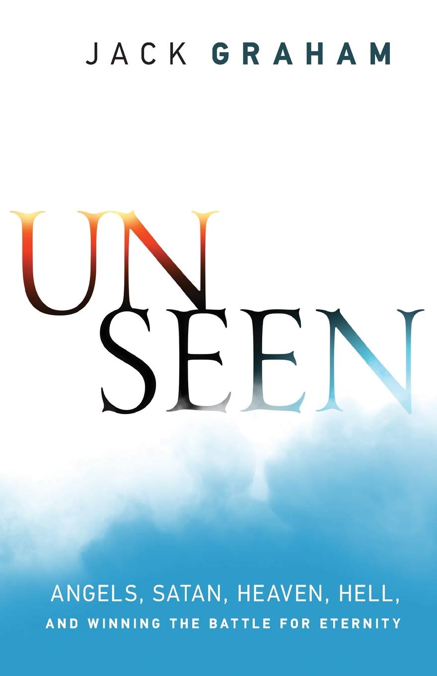 Unseen: Angels, Satan, Heaven, Hell, And Winning The Battle For Eternity