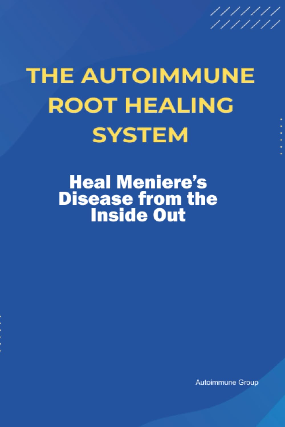The Autoimmune Root Healing System Heal Meniere’s Disease from the Inside Out
