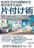 ものだらけの部屋から抜け出すための片付け術。時間と場所を増やして余裕のある生活を必ず手に入れる。20分で読めるシリーズ