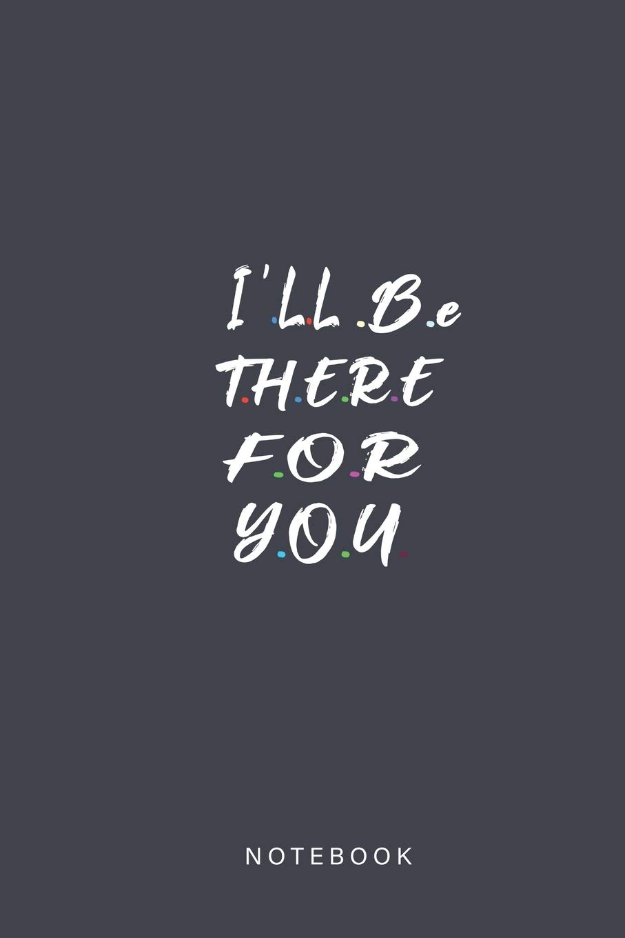 I'll Be There For You Notebook: Best Friends Notebook Journal Gift For Your best Friends