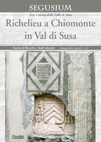 Segusium. Arte e storia della Valle di Susa. Richelieu a Chiomonte in Val di Susa (2023) (Vol. 61