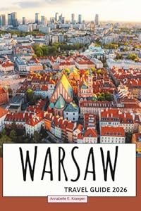 Warsaw Travel Guide 2026: Explore Poland’s Dynamic Capital with Iconic Sights, Local Cuisine, Cultural Life, Hidden Corners, and Outdoor Escapes