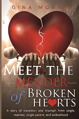 Meet the Mender of Broken Hearts: A story of transition and triumph from single, married, single parent, and widowhood