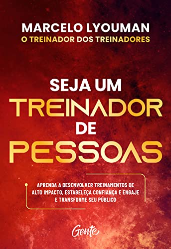 Seja um treinador de pessoas: Aprenda a desenvolver treinamentos de alto impacto, estabeleça confiança e engaje e transforme seu público