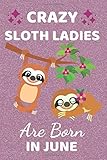 Crazy Sloth Ladies Are Born In June: Sloth Notebook for Girls & Women. Cute Blank Lined Ruled...