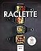 Raclette: Die 50 besten Rezepte