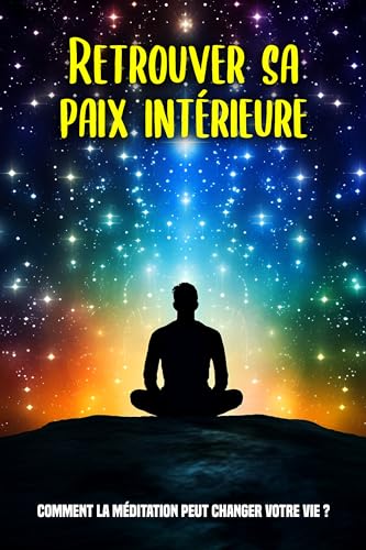 Retrouver sa paix intérieure : Comment la méditation peut changer votre vie ? (French Edition)