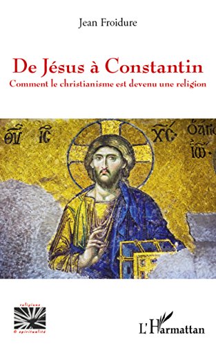 Télécharger De Jésus à Constantin: Comment le christiannisme est devenu une religion (Religions et Spiritualit Francais PDF