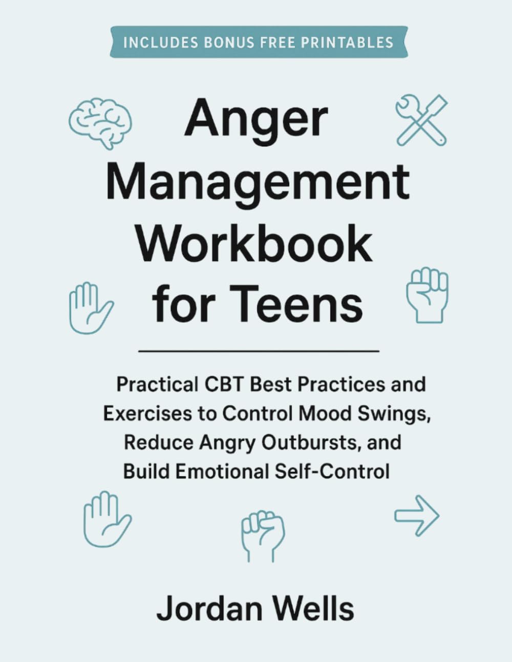 Anger Management Workbook For Teens: Practical CBT Best Practices And Exercises To Control Mood Swings, Reduce Angry Outbursts, And Build Emotional Self-Control