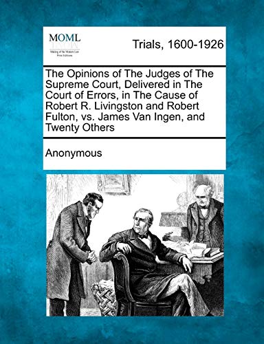 The Opinions of the Judges of the Supreme Court, Delivered in the Court of Errors, in the Cause of Robert R. Livingston and Robert Fulton, vs. James Van Ingen, and Twenty Others
