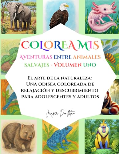 Colorea Mis Aventuras Entre Animales Salvajes Volumen Uno: El Arte De La Naturaleza: Una Odisea Coloreada De Relajación Y Descubrimiento Para ... adultos y adolescentes) (Spanish Edition)