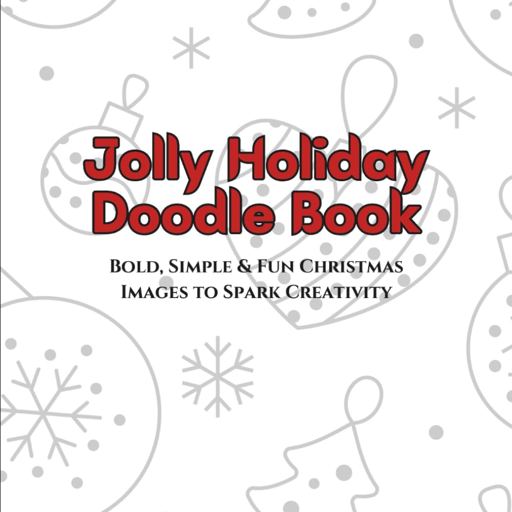 Jolly Holiday Doodle Book Bold Simple & Fun Christmas Images to Spark Creativity: Creative Christmas Doodles to Inspire Holiday Cheer
