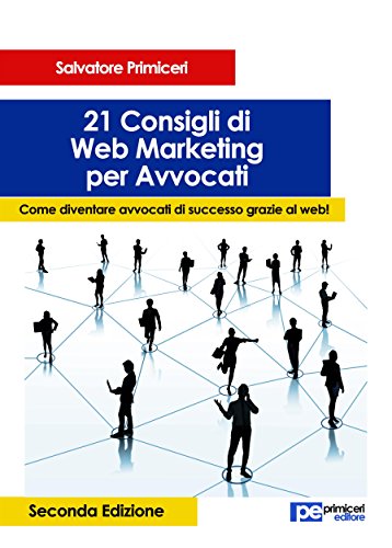 21 Consigli di Web Marketing per Avvocati: Come diventare avvocati di successo grazie al web! (Italian Edition)