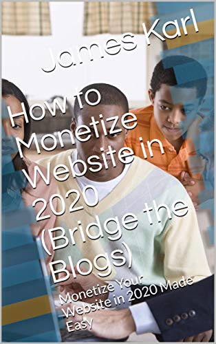How to Monetize Website in 2020 (Bridge the Blogs): Monetize Your...