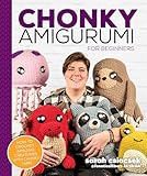 Chonky Amigurumi: How to Crochet Amazing Critters & Creatures with Chunky Yarn