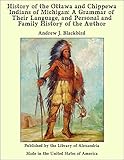 History of the Ottawa and Chippewa Indians of Michigan: A Grammar of Their Language, and Personal and Family History of the Author (English Edition)