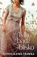 Tylko bądź blisko 8366332373 Book Cover