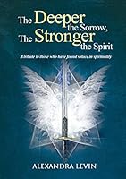 The Deeper the Sorrow, The Stronger the Spirit 0992433827 Book Cover