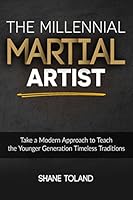 The Millennial Martial Artist: Take a Modern Approach to Teach the Younger Generation Timeless Traditions 1980480176 Book Cover