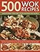 500 Wok Recipes: Sensational Stir-Fries from Around the World