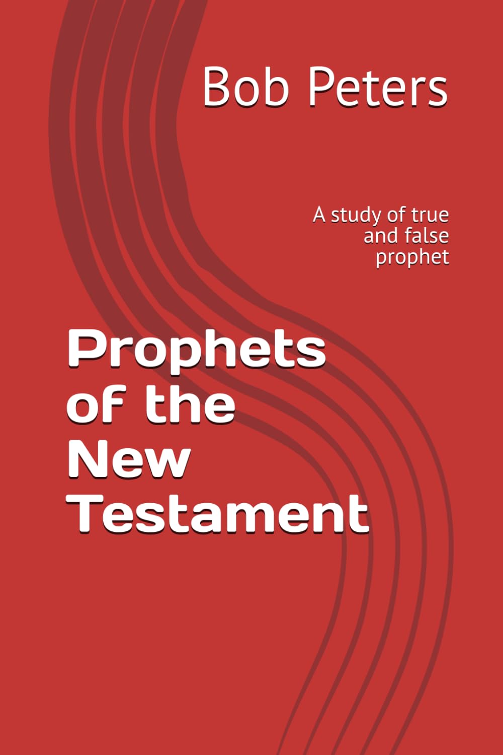 Prophets of the New Testament: A study of true and false prophets