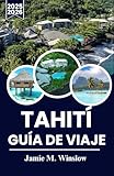  Tahití Guía De Viaje 2025-2026: Descubre el paraíso: la guía definitiva para explorar las islas, la cultura y las joyas ocultas de Tahití
