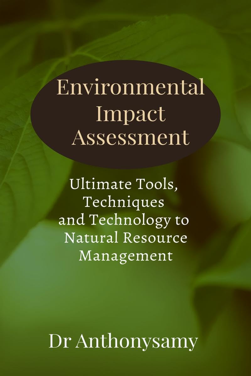 Environmental Impact Assessment : Ultimate Tools, Techniques and Technology to Natural Resource Management