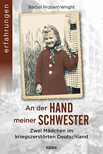 An der Hand meiner Schwester: Zwei Mädchen im kriegszerstörten Deuts An der Hand meiner Schwester: Zwei Mädchen im kriegszerstörten Deuts