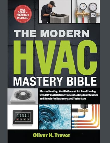 THE MODERN HVAC MASTERY BIBLE (FULL-COLOR): Master Heating Ventilation and Air Conditioning with DIY Installation Troubleshooting Maintenance and Repair for Beginners and Technicians