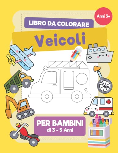 Libro Da Colorare Veicoli: Un Libro Da Colorare Con Auto, Macchine, Camion e Veicoli Di Trasporto Per Bambini Di 3-5, 5-7, 8-10 Anni, Libro di Attività Per Bambini