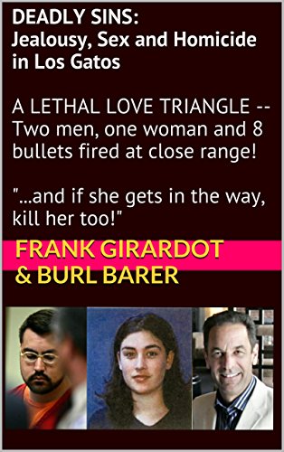 DEADLY SINS: Jealousy, Sex and Homicide in Los Gatos: A LETHAL LOVE TRIANGLE