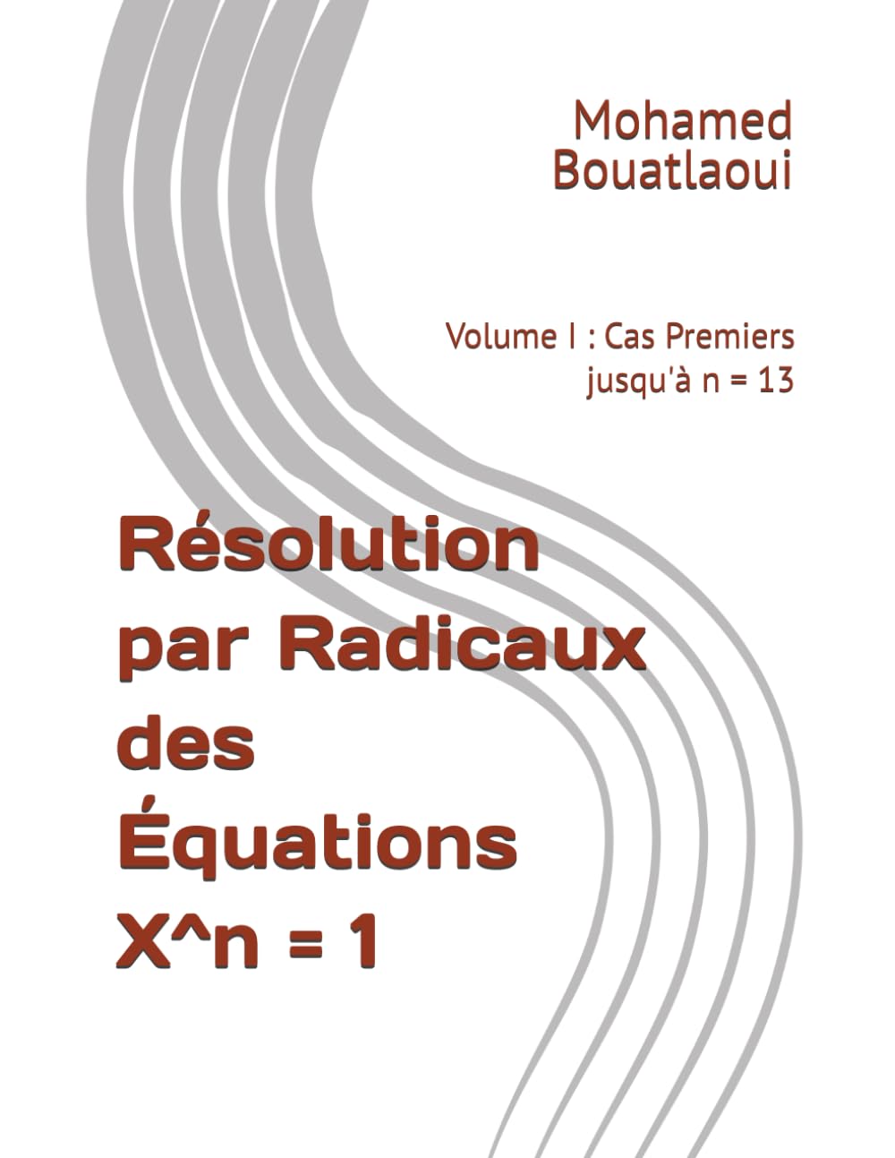 Résolution par Radicaux des Équations X^n = 1: Volume I : Cas Premiers jusqu'à n = 13