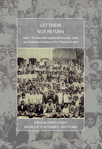 Let Them Not Return: Sayfo – The Genocide Against the Assyrian, Syriac, and Chaldean Christians in the Ottoman Empire (War and Genocide Book 26)