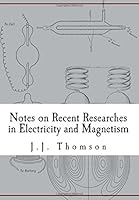 Notes on Recent Researches in Electricity and Magnetism: Intended as a Sequel to Maxwells Treatise on Electricity and Magnetism 1537112988 Book Cover