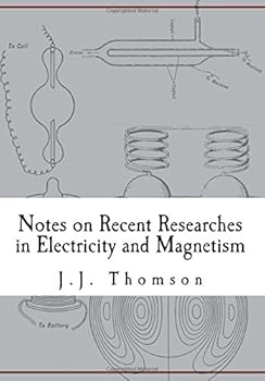 Notes on Recent Researches in Electricity and Magnetism: Intended as a Sequel to Maxwells Treatise on Electricity and Magnetism
